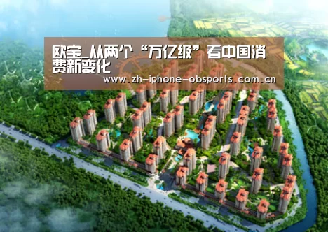 欧宝_从两个“万亿级”看中国消费新变化(图1) 欧宝体育