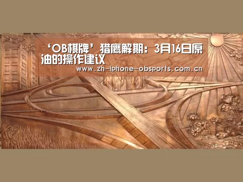 ‘OB棋牌’猎鹰解期:3月16日原油的操作建议(图4) OB真人