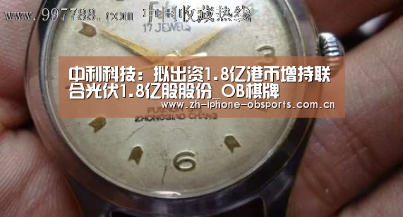 中利科技:拟出资1.8亿港币增持联合光伏1.8亿股股份_OB棋牌(图3) 欧宝体育官网